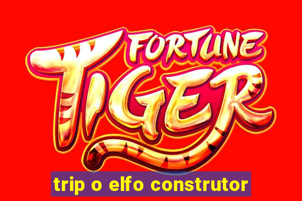 trip o elfo construtor